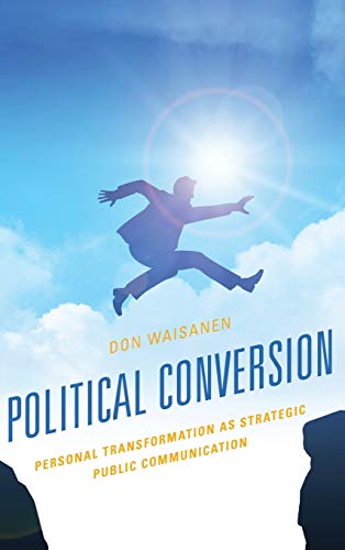 Political Conversion: Personal Transformation as Strategic Public Communication (Lexington Studies in Political Communication)