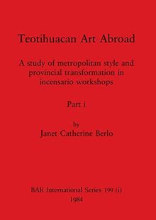 Teotihuacan Art Abroad, Part i: A study of metropolitan style and provincial transformation in incensario workshops (BAR International)