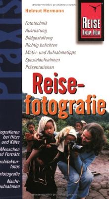 Reisefotografie: Fototechnik, Ausrüstung, Bildgestaltung, Richtig belichten, Motiv- und Aufnahmetipps, Spezialaufnahmen, Präsentationen, Fotografieren ... Naturfotografie, Nachtaufnahmen