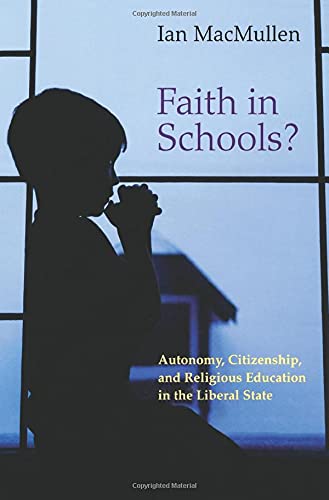 Faith in Schools?: Autonomy, Citizenship, And Religious Education In The Liberal State