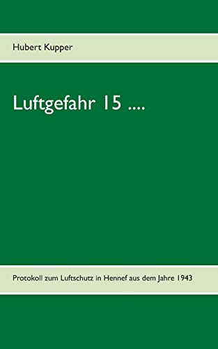 Luftgefahr 15 ....: Protokoll zum Luftschutz in Hennef aus dem Jahre 1943