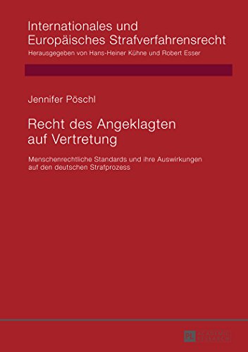 Recht des Angeklagten auf Vertretung: Menschenrechtliche Standards und ihre Auswirkungen auf den deutschen Strafprozess (Internationales und Europäisches Strafverfahrensrecht)