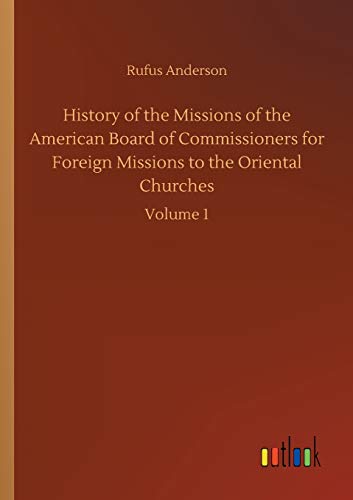 History of the Missions of the American Board of Commissioners for Foreign Missions to the Oriental Churches: Volume 1
