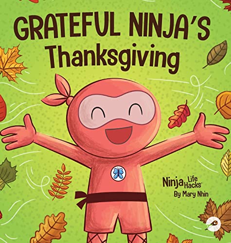 Grateful Ninja's Thanksgiving: A Rhyming Children's Book About Gratitude (Ninja Life Hacks, Band 80)