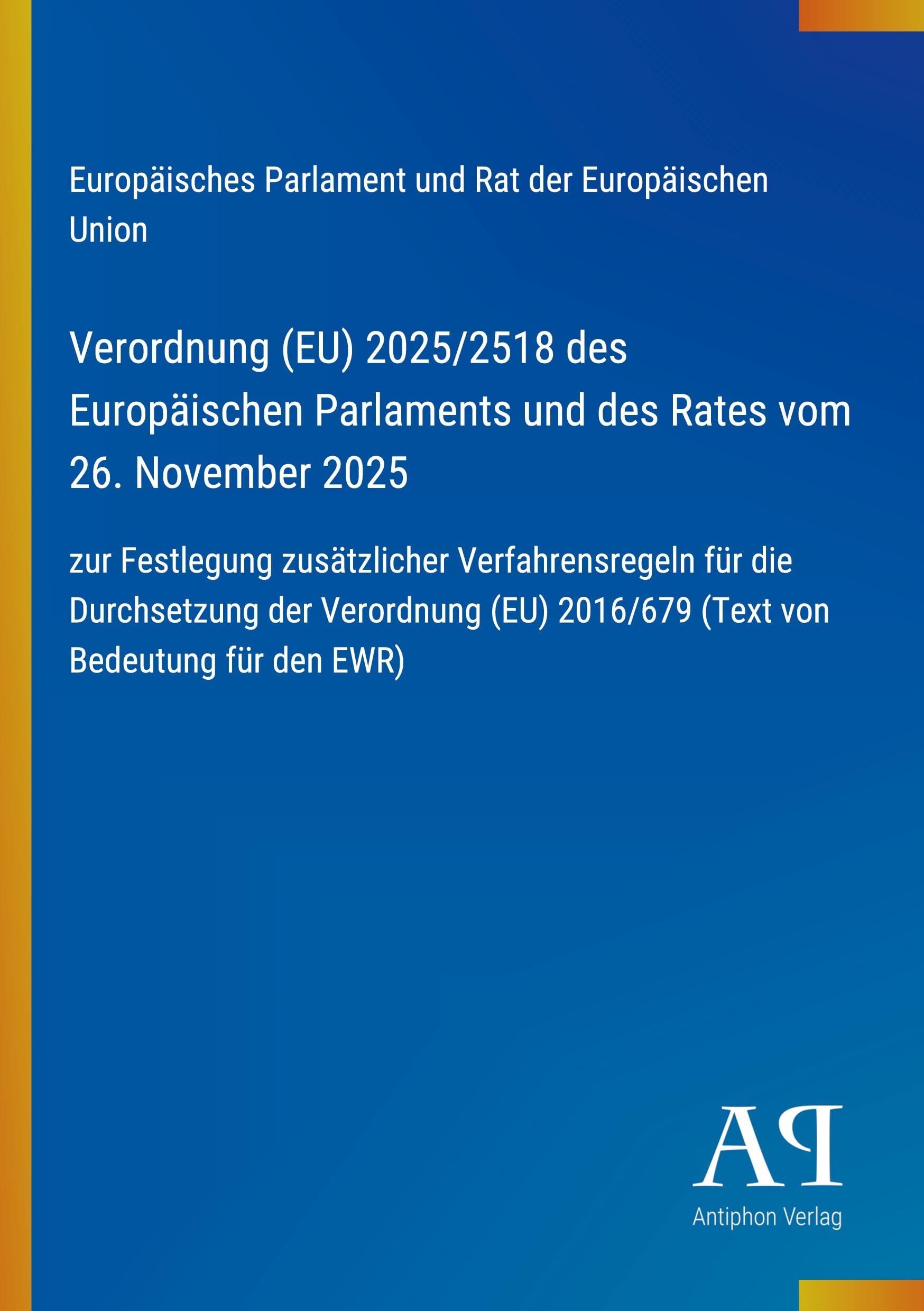 Verordnung (EU) 2025/2518 des Europäischen Parlaments und des Rates vom 26. November 2025: zur Festlegung zusätzlicher Verfahrensregeln für die ... 2016/679 (Text von Bedeutung für den EWR)