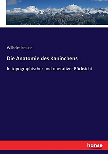Die Anatomie des Kaninchens: In topographischer und operativer Rücksicht