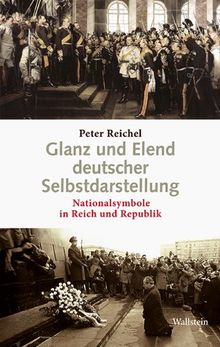 Glanz und Elend deutscher Selbstdarstellung: Nationalsymbole in Reich und Republik