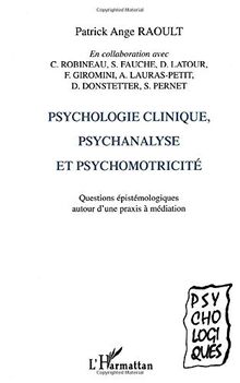 PSYCHOLOGIE CLINIQUE, PSYCHANALYSE ET PSYCHOMOTRICITÉ: Questions épistémologiques autour d'une praxis à médiation (Psycho-Logiques)