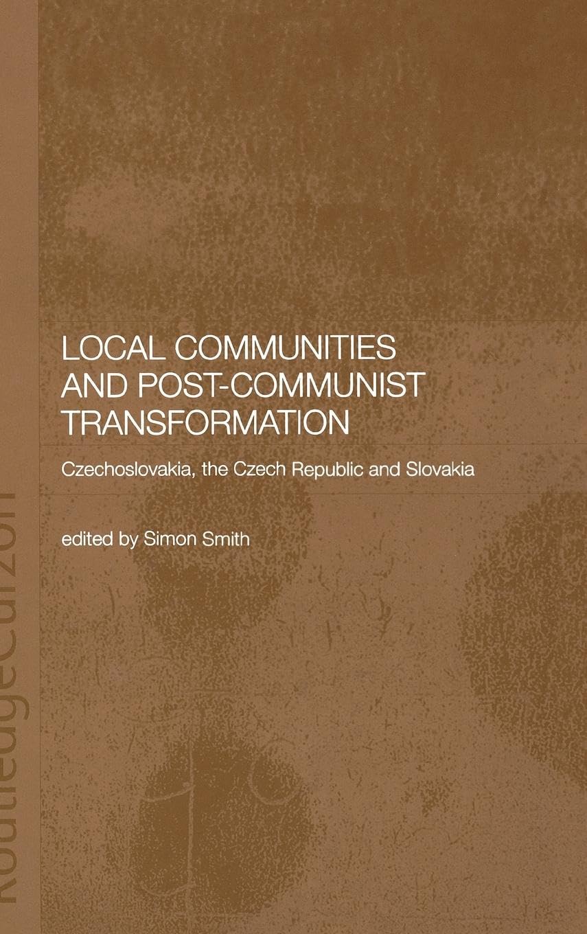 Local Communities and Post-Communist Transformation: Czechoslovakia, the Czech Republic and Slovakia (Basees/Curzon Series on Russian & East European Studies)