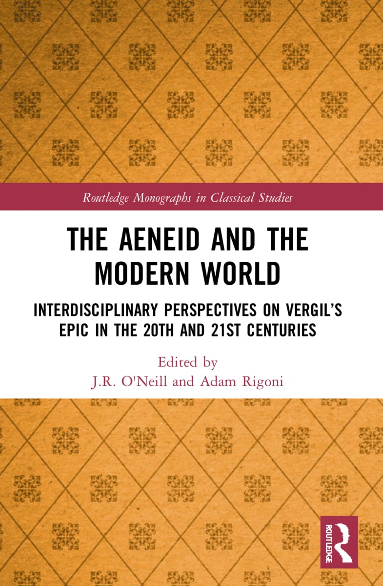 The Aeneid and the Modern World: Interdisciplinary Perspectives on Vergil's Epic in the 20th and 21st Centuries (Routledge Monographs in Classical Studies)