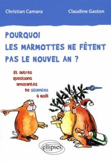 Pourquoi les marmottes ne fêtent pas le nouvel an ? : et autres questions amusantes de sciences à Noël