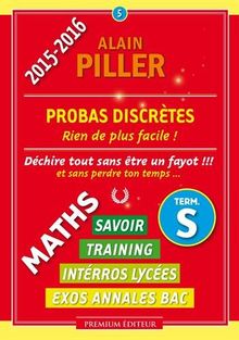 Maths terminale S : savoir, training, interros lycées, exos annales bac. Vol. 5. Probas discrètes : rien de plus facile !