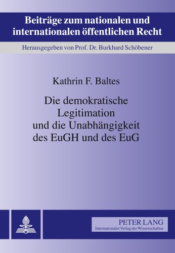 Die demokratische Legitimation und die Unabhängigkeit des EuGH und des EuG (Beiträge zum nationalen und internationalen öffentlichen Recht)