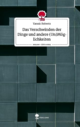 Das Verschwinden der Dinge und andere (Un)Möglichkeiten. Life is a Story - story.one