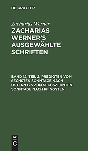 Predigten vom sechsten Sonntage nach Ostern bis zum sechszehnten Sonntage nach Pfingsten (Zacharias Werner: Zacharias Werner’s ausgewählte Schriften)