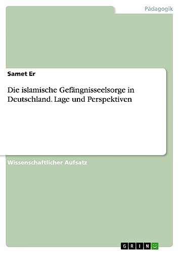 Die islamische Gefängnisseelsorge in Deutschland. Lage und Perspektiven