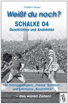 Weißt du noch? Schalke 04: Geschichten und Anekdoten. Von Schlagersängern, "Oskars" Spritzrour... und Lehmanns "Bauerntrick"