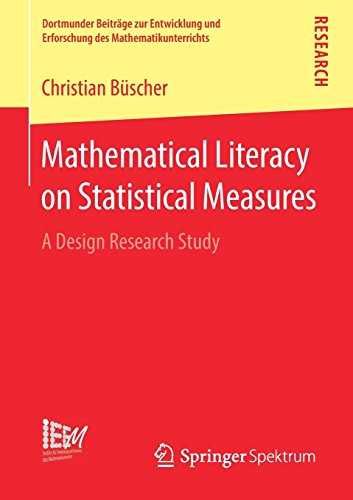 Mathematical Literacy on Statistical Measures: A Design Research Study (Dortmunder Beiträge zur Entwicklung und Erforschung des Mathematikunterrichts, Band 37)