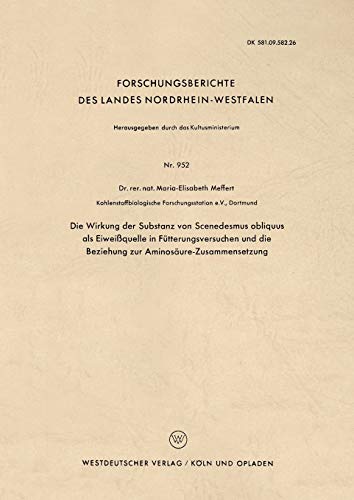 Die Wirkung der Substanz von Scenedesmus obliquus als Eiweißquelle in Fütterungsversuchen und die Beziehung zur Aminosäure-Zusammensetzung . . . ... Landes Nordrhein-Westfalen, 952, Band 952)