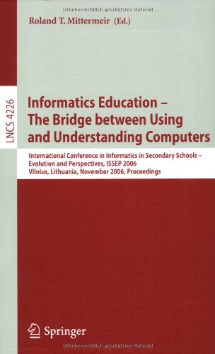 Informatics Education - The Bridge between Using and Understanding Computers: International Conference on Informatics in Secondary Schools - Evolution ... Computer Science and General Issues)