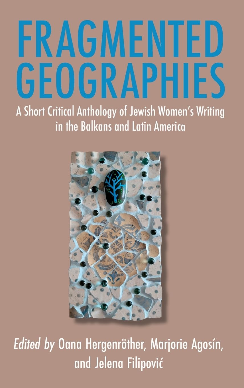 Fragmented Geographies: A Short Critical Anthology of Jewish Women's Writing in the Balkans and Latin America