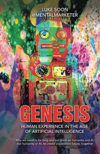 Genesis: Human Experience in the Age of Artificial Intelligence: Why we need to be long and not short on humanity and AI, not humanity or AI, to create a sustained future, together