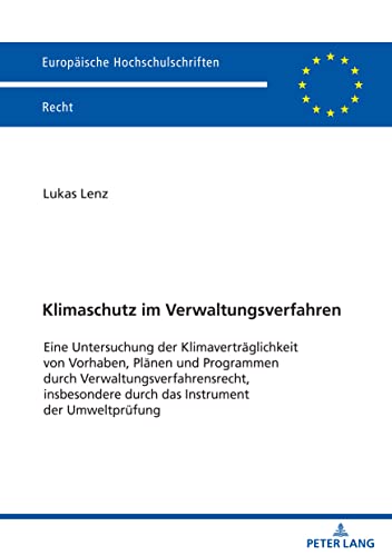 Klimaschutz im Verwaltungsverfahren: Eine Untersuchung der Klimaverträglichkeit von Vorhaben, Plänen und Programmen durch Verwaltungsverfahrensrecht, ... (Europäische Hochschulschriften Recht)
