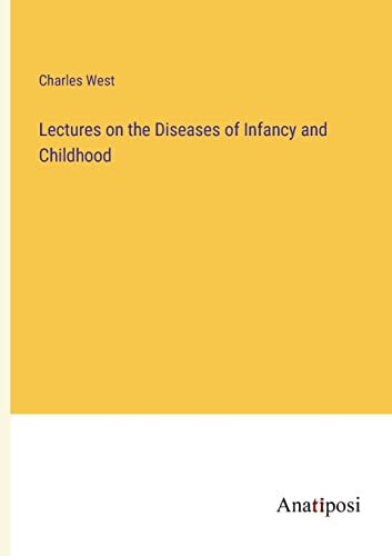 Lectures on the Diseases of Infancy and Childhood