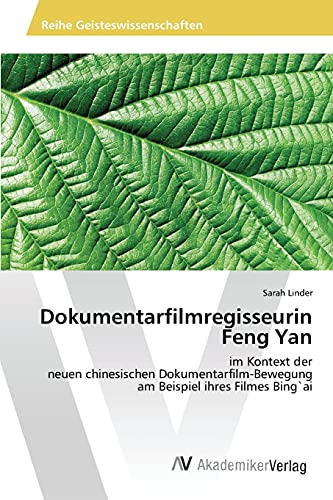 Dokumentarfilmregisseurin Feng Yan: im Kontext der neuen chinesischen Dokumentarfilm-Bewegung am Beispiel ihres Filmes Bing`ai