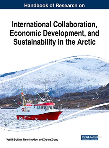 Handbook of Research on International Collaboration, Economic Development, and Sustainability in the Arctic (Practice, Progress, and Proficiency in Sustainability)