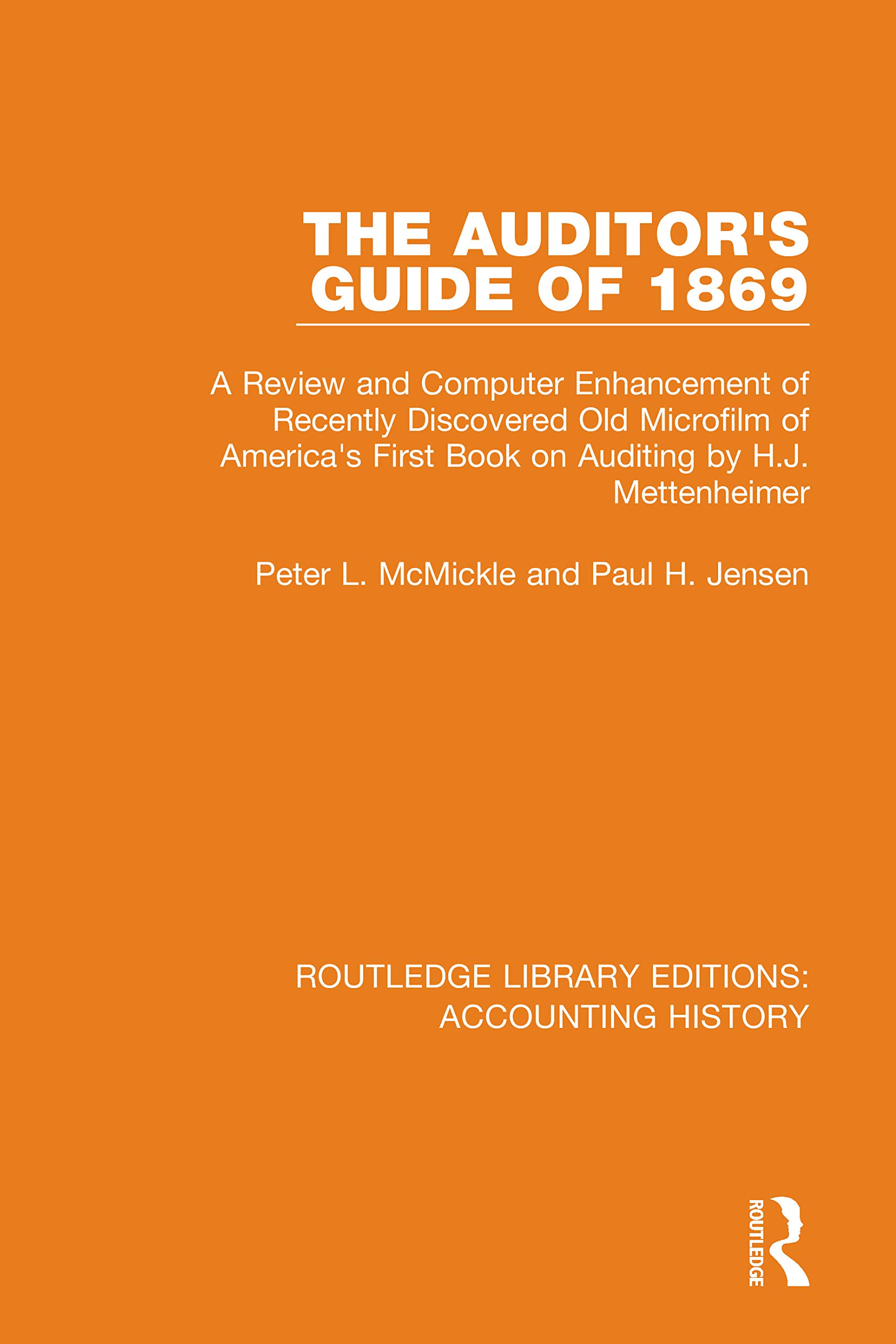 The Auditor's Guide of 1869: A Review and Computer Enhancement of Recently Discovered Old Microfilm of America's First Book on Auditing by H.J. ... Editions: Accounting History, 7, Band 7)