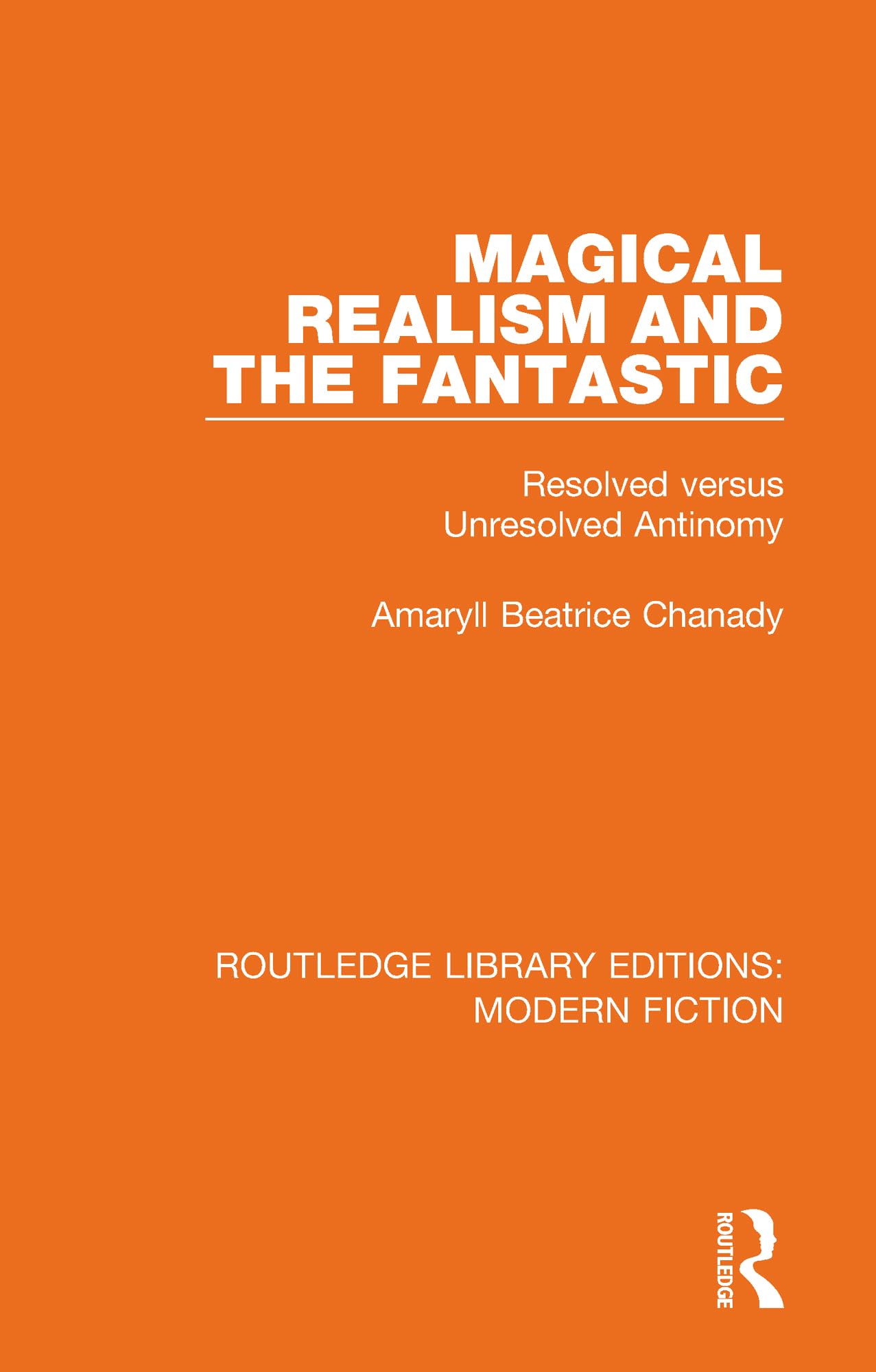 Magical Realism and the Fantastic: Resolved versus Unresolved Antinomy (Routledge Library Editions: Modern Fiction)