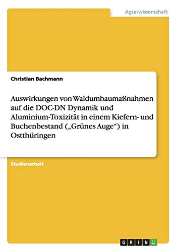 Auswirkungen von Waldumbaumaßnahmen auf die DOC-DN Dynamik und Aluminium-Toxizität in einem Kiefern- und Buchenbestand (Grünes Auge) in Ostthüringen