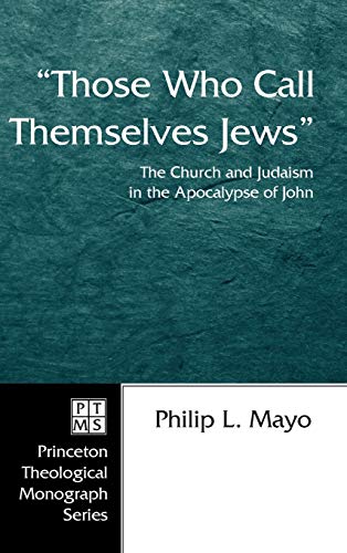 Those Who Call Themselves Jews: The Church and Judaism in the Apocalypse of John (Princeton Theological Monograph)