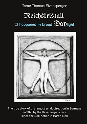 Reichskristall: It happened in broad Daylight: The true story of the largest art destruction in Germany in 2021 by the Bavarian judiciary since the Nazi action in March 1939