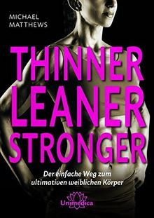 Thinner Leaner Stronger: Der einfache Weg zum ultimativen weiblichen Körper