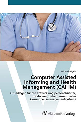Computer Assisted Informing and Health Management (CAIHM): Grundlagen für die Entwicklung personalisierter, modularer, patientenzentrierter Gesundheitsmanagementsysteme