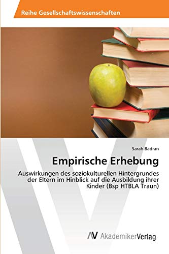 Empirische Erhebung: Auswirkungen des soziokulturellen Hintergrundes der Eltern im Hinblick auf die Ausbildung ihrer Kinder (Bsp HTBLA Traun)