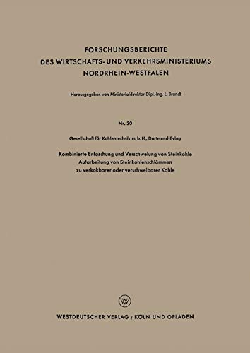 Kombinierte Entaschung und Verschwelung von Steinkohle Aufarbeitung von Steinkohlenschlämmen zu verkokbarer oder verschwelbarer Kohle: Hrsg.: Ges. für ... Nordrhein-Westfalen, 30, Band 30)