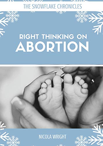Nicola Wright Right Thinking On Abortion (Snowflake Chronicles, Band 1)