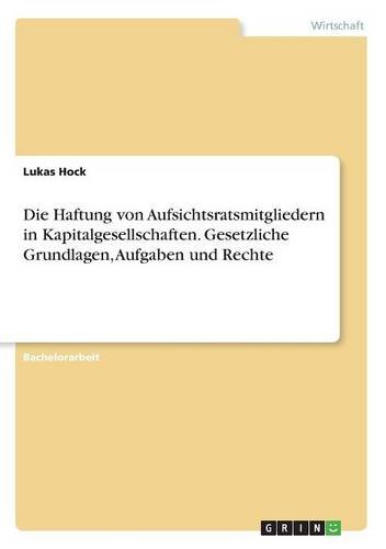 Die Haftung von Aufsichtsratsmitgliedern in Kapitalgesellschaften. Gesetzliche Grundlagen, Aufgaben und Rechte