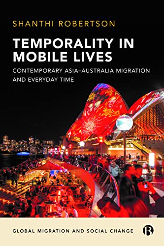 Temporality in Mobile Lives: Contemporary Asia-Australia Migration and Everyday Time (Global Migration and Social Change)