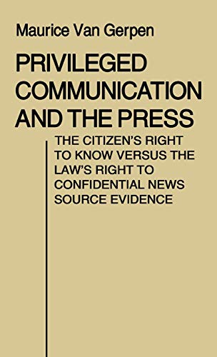 Privileged Communication and the Press: The Citizen's Right to Know Versus the Law's Right to Confidential News Source Evidence (Contributions in Political Science, Band 19)