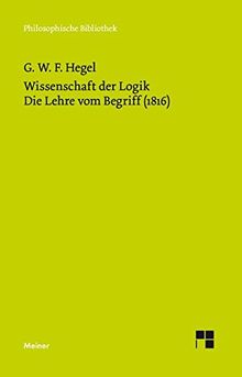 Wissenschaft der Logik. Zweiter Band. Die subjektive Logik oder die Lehre vom Begriff (1816) (Philosophische Bibliothek)