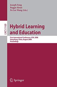 Hybrid Learning and Education: First International Conference, ICHL 2008 Hong Kong, China, August 13-15, 2008 Proceedings (Lecture Notes in Computer Science, Band 5169)