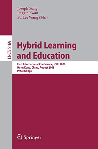 Hybrid Learning and Education: First International Conference, ICHL 2008 Hong Kong, China, August 13-15, 2008 Proceedings (Lecture Notes in Computer Science, Band 5169)