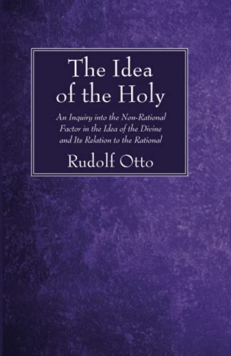 Rudolf Otto The Idea Of The Holy, An Inquiry Into The Non-Rational Factor In The Idea Of The Divine And Its Relation To The Rational