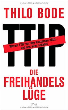 Die Freihandelslüge: Warum TTIP nur den Konzernen nützt - und uns allen schadet