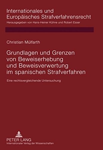 Grundlagen und Grenzen von Beweiserhebung und Beweisverwertung im spanischen Strafverfahren: Eine rechtsvergleichende Untersuchung (Internationales und Europäisches Strafverfahrensrecht)