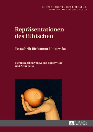 Repräsentationen des Ethischen: Festschrift für Joanna Jablkowska- Herausgegeben von Kalina Kupczyńska und Artur Pelka (Lodzer Arbeiten zur Literatur- und Kulturwissenschaft)